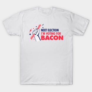 Next Election I'm Voting For Bacon T-Shirt